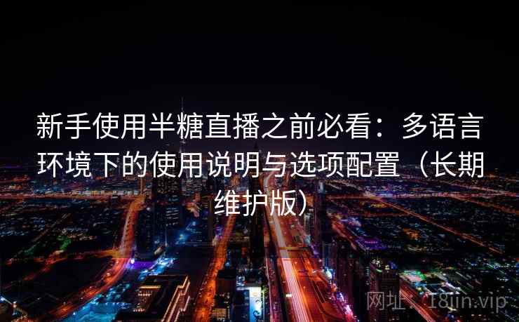 新手使用半糖直播之前必看:多语言环境下的使用说明与选项配置(长期维护版) 新手使用半糖直播之前必看:多语言环境下的使用说明与选项配置(长期维护版)